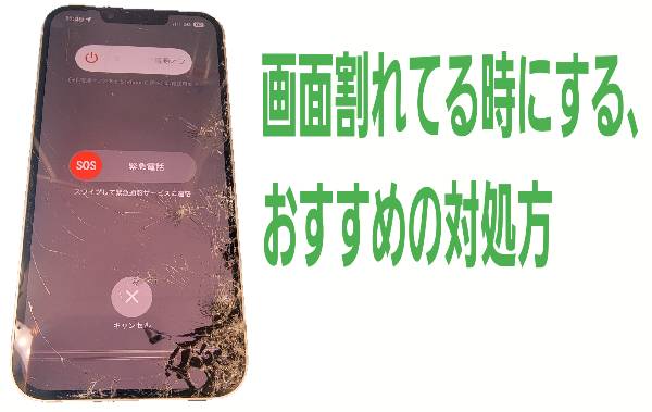 画面割れてる時にする、おすすめの対処方について