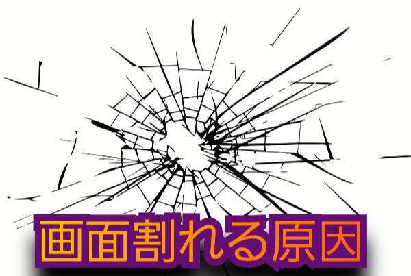 画面割れる原因 それ塞げる方法